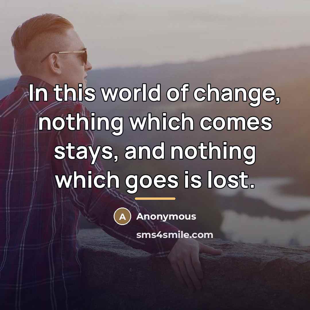 “In this world of change, nothing which comes stays, and…” quote by Anonymous