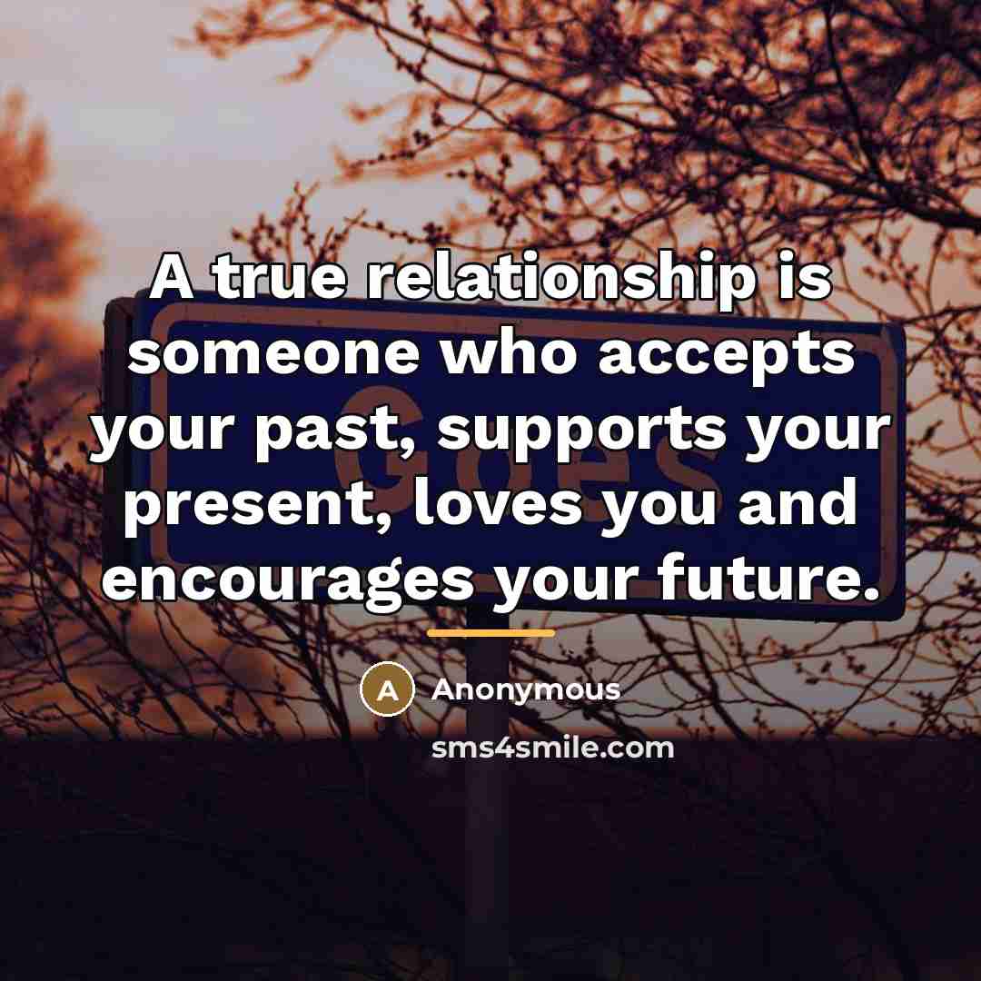 “A true relationship is someone who accepts your past, supports…” quote by Anonymous