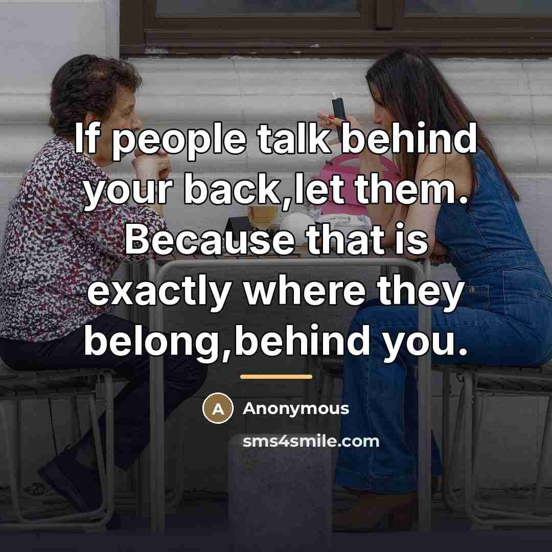 “If people talk behind your back,let them. Because that is…” quote by Anonymous