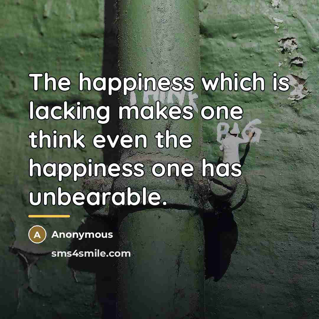 “The happiness which is lacking makes one think even the…” quote by Anonymous