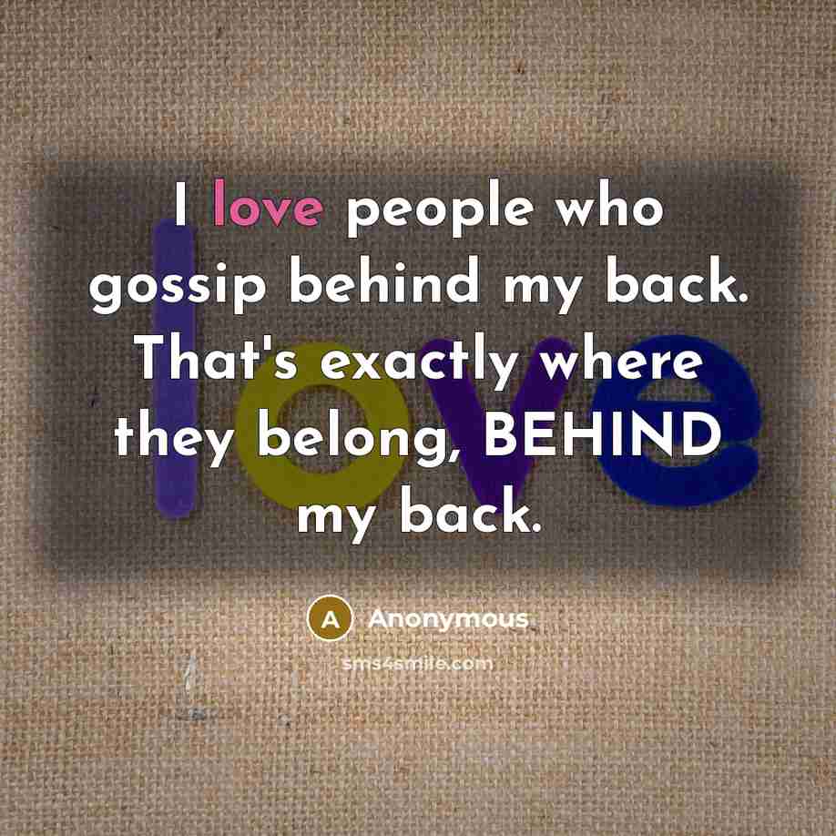 “I love people who gossip behind my back. That's exactly…” quote by Anonymous