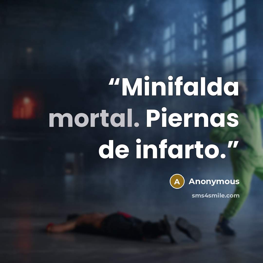 “Minifalda mortal. Piernas de infarto.” quote by Anonymous