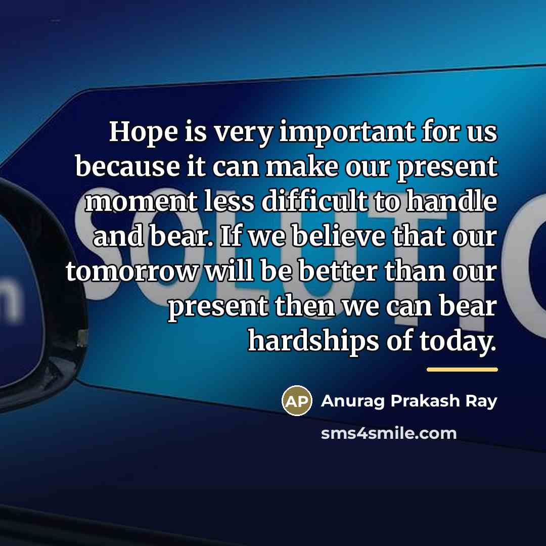 “Hope is very important for us because it can make…” quote by Anurag Prakash Ray