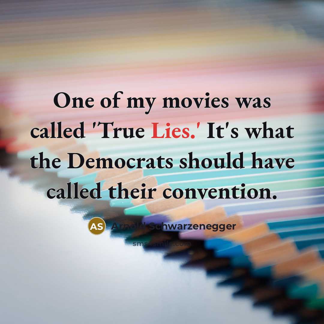 “One of my movies was called 'True Lies.' It's what…” quote by Arnold Schwarzenegger