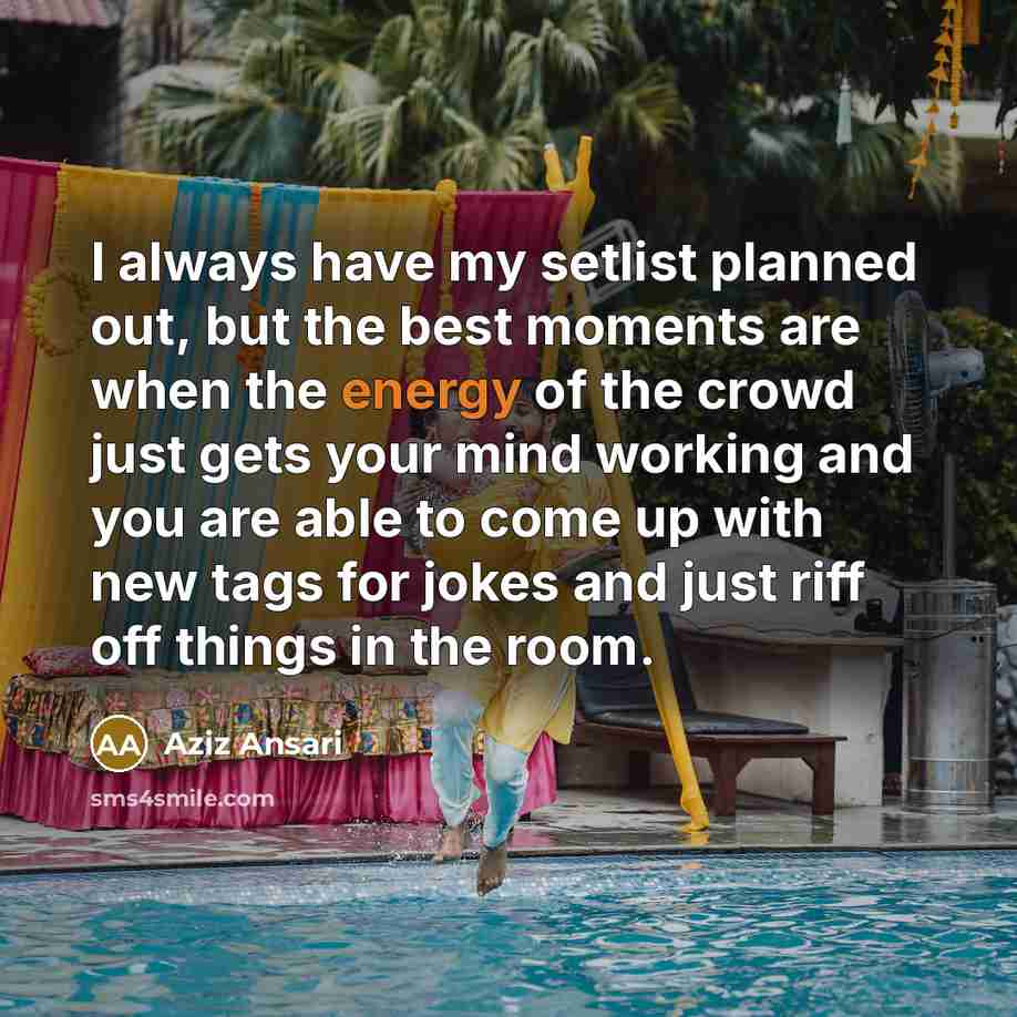“I always have my setlist planned out, but the best…” quote by Aziz Ansari