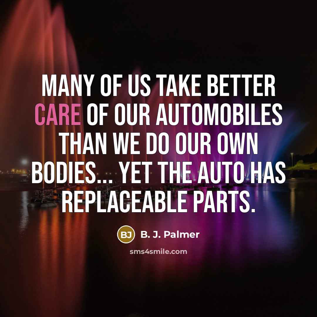 “Many of us take better care of our automobiles than…” quote by B. J. Palmer