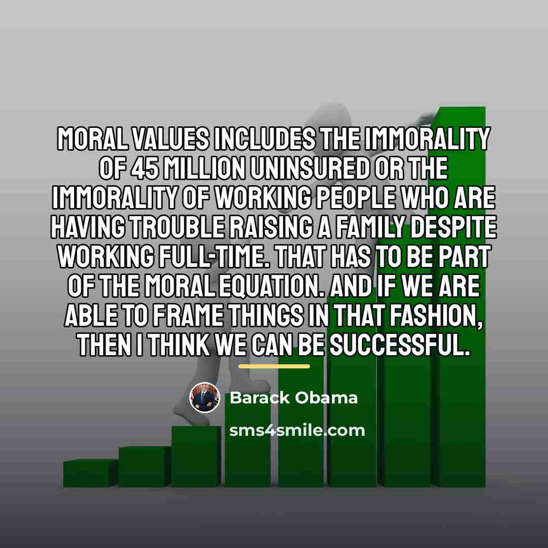“Moral values includes the immorality of 45 million uninsured or…” quote by Barack Obama