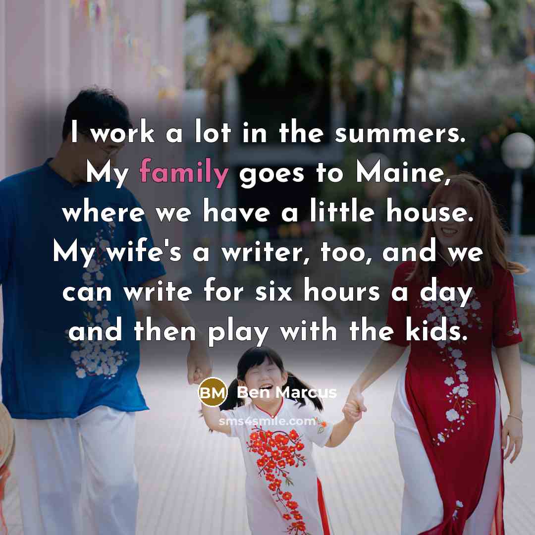“I work a lot in the summers. My family goes…” quote by Ben Marcus