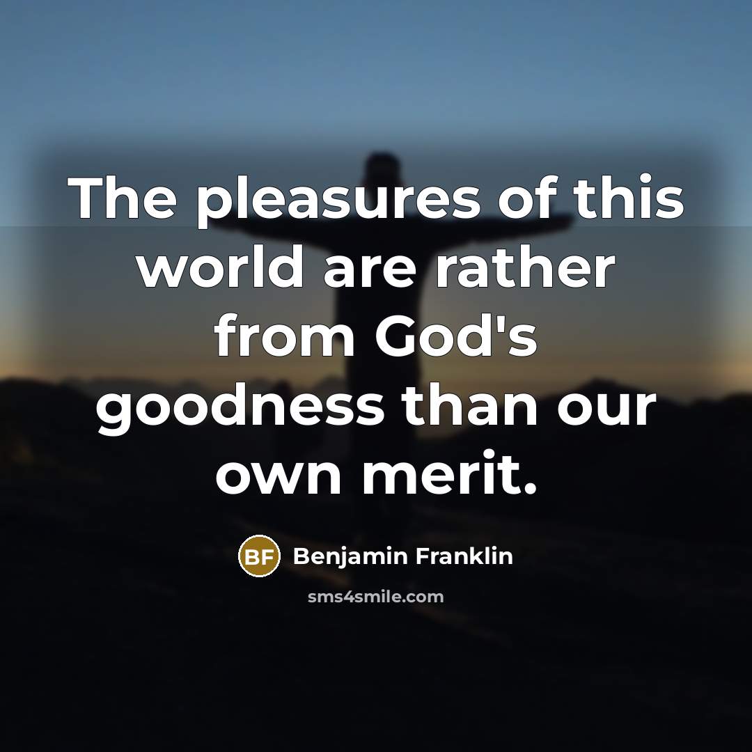 “The pleasures of this world are rather from God's goodness…” quote by Benjamin Franklin