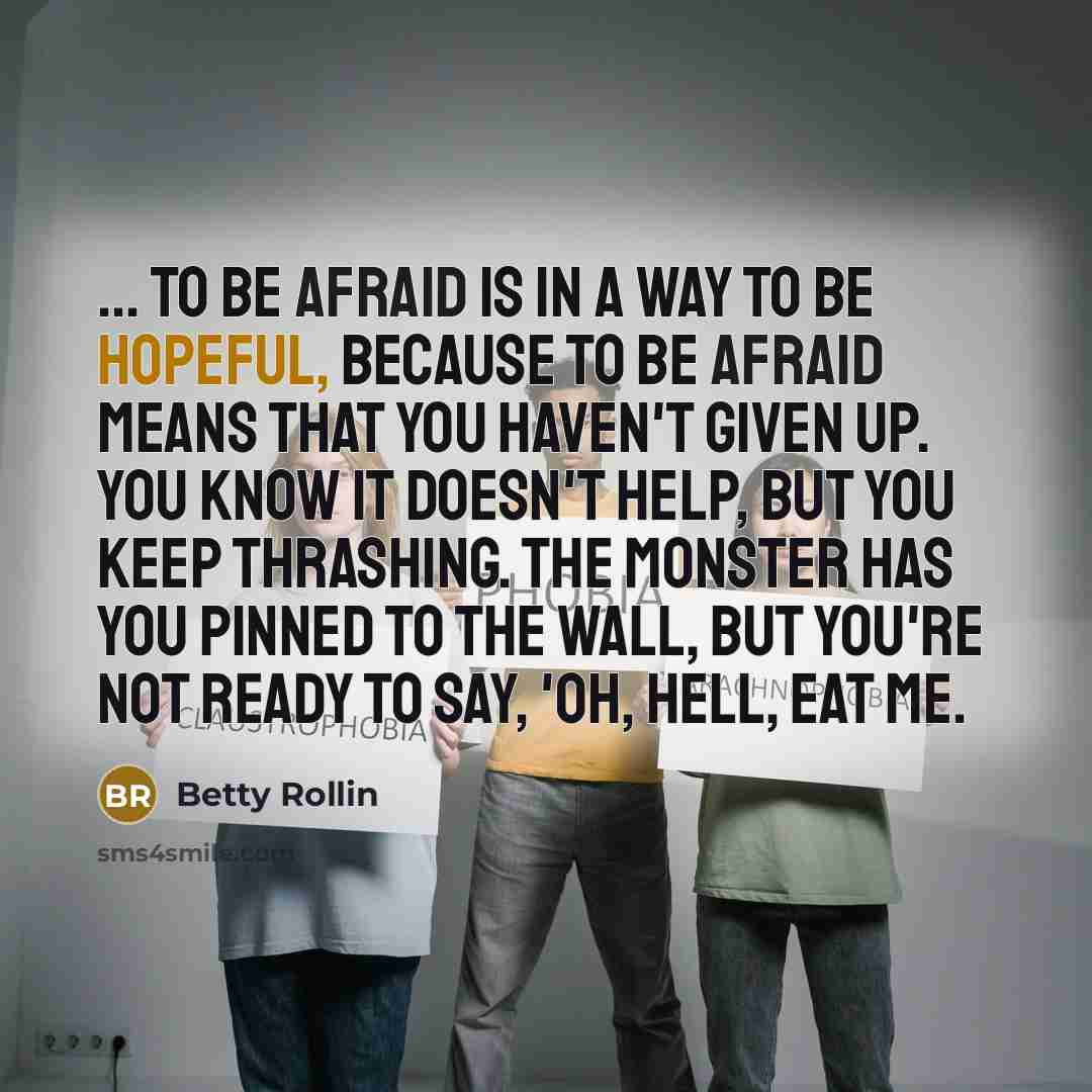“... to be afraid is in a way to be…” quote by Betty Rollin