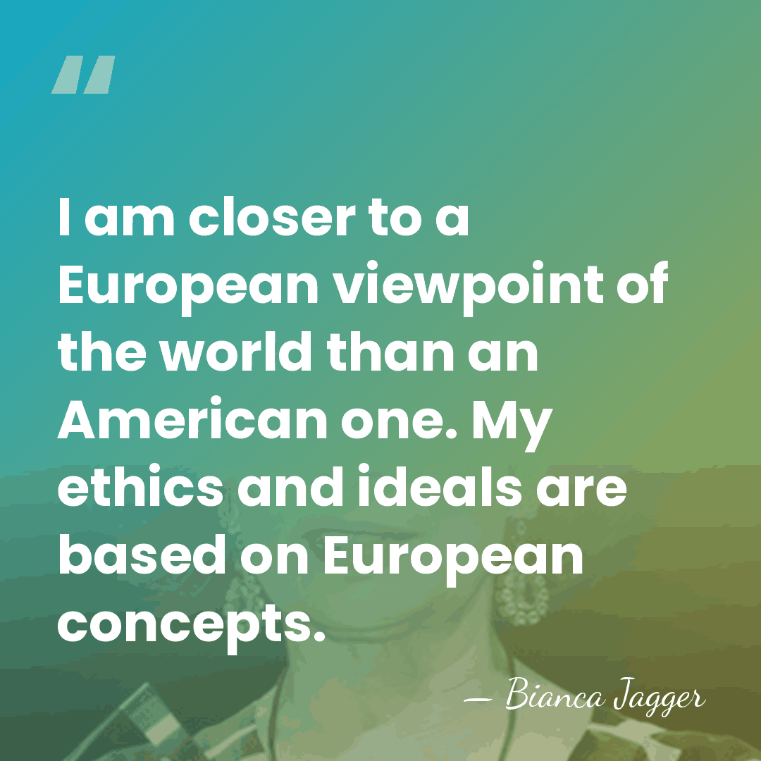 I am closer to a European viewpoint of the world than an&hellip; - Bianca Jagger