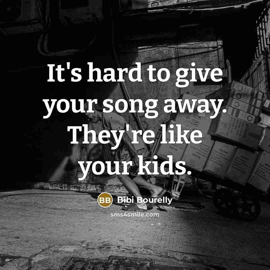 “It's hard to give your song away. They're like your…” quote by Bibi Bourelly