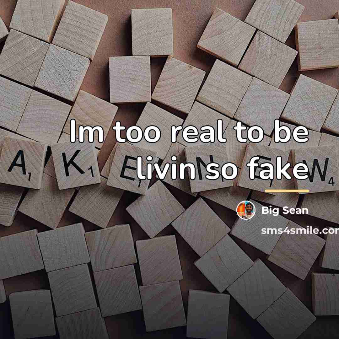 “Im too real to be livin so fake…” quote by Big Sean