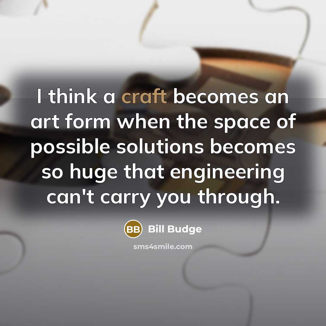 “I think a craft becomes an art form when the…” quote by Bill Budge