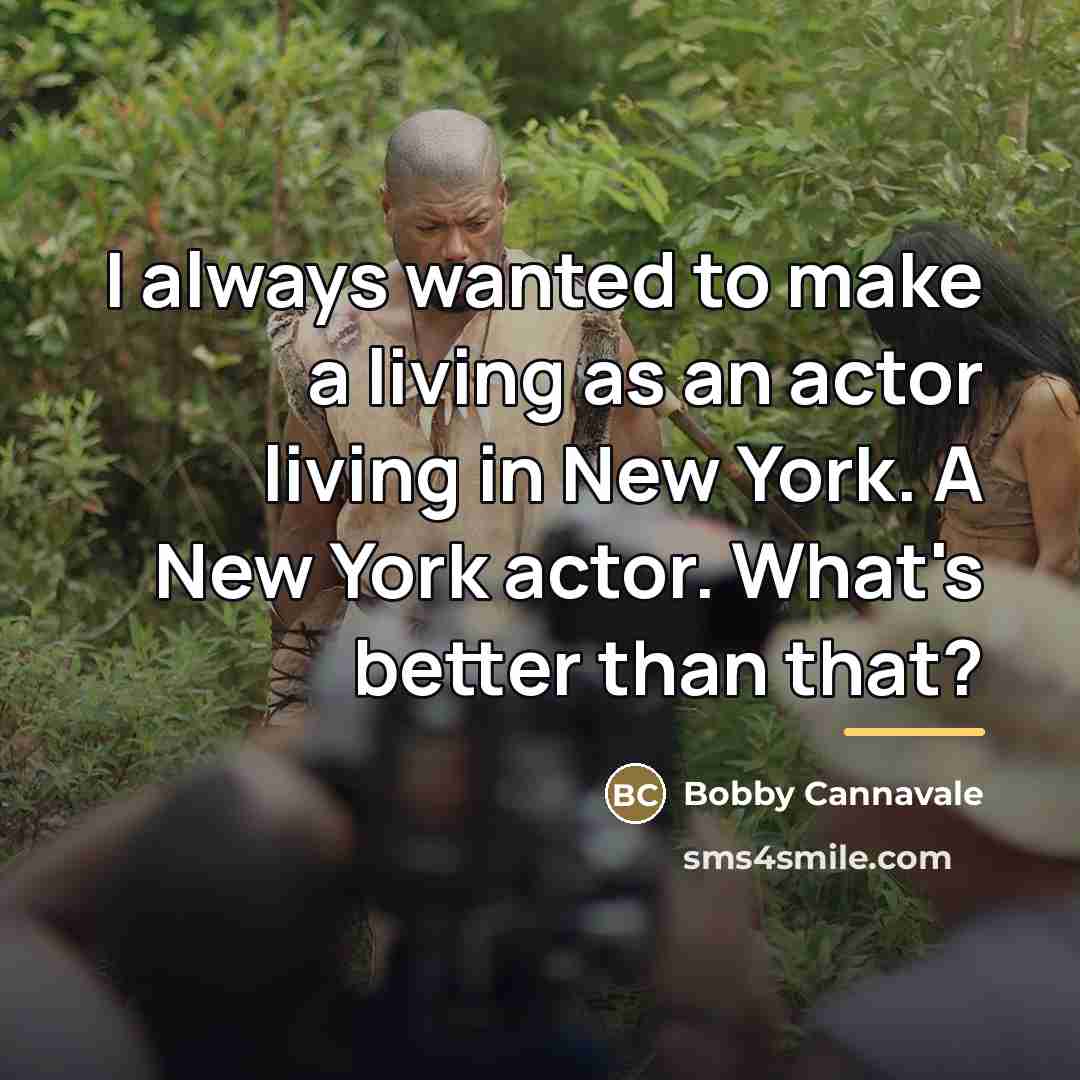 “I always wanted to make a living as an actor…” quote by Bobby Cannavale