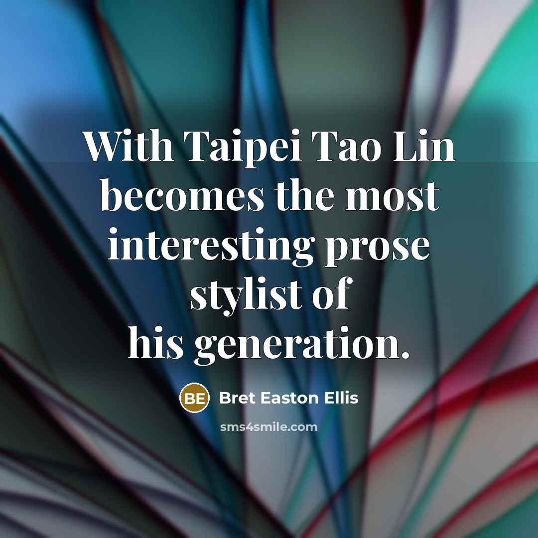 “With Taipei Tao Lin becomes the most interesting prose stylist…” quote by Bret Easton Ellis