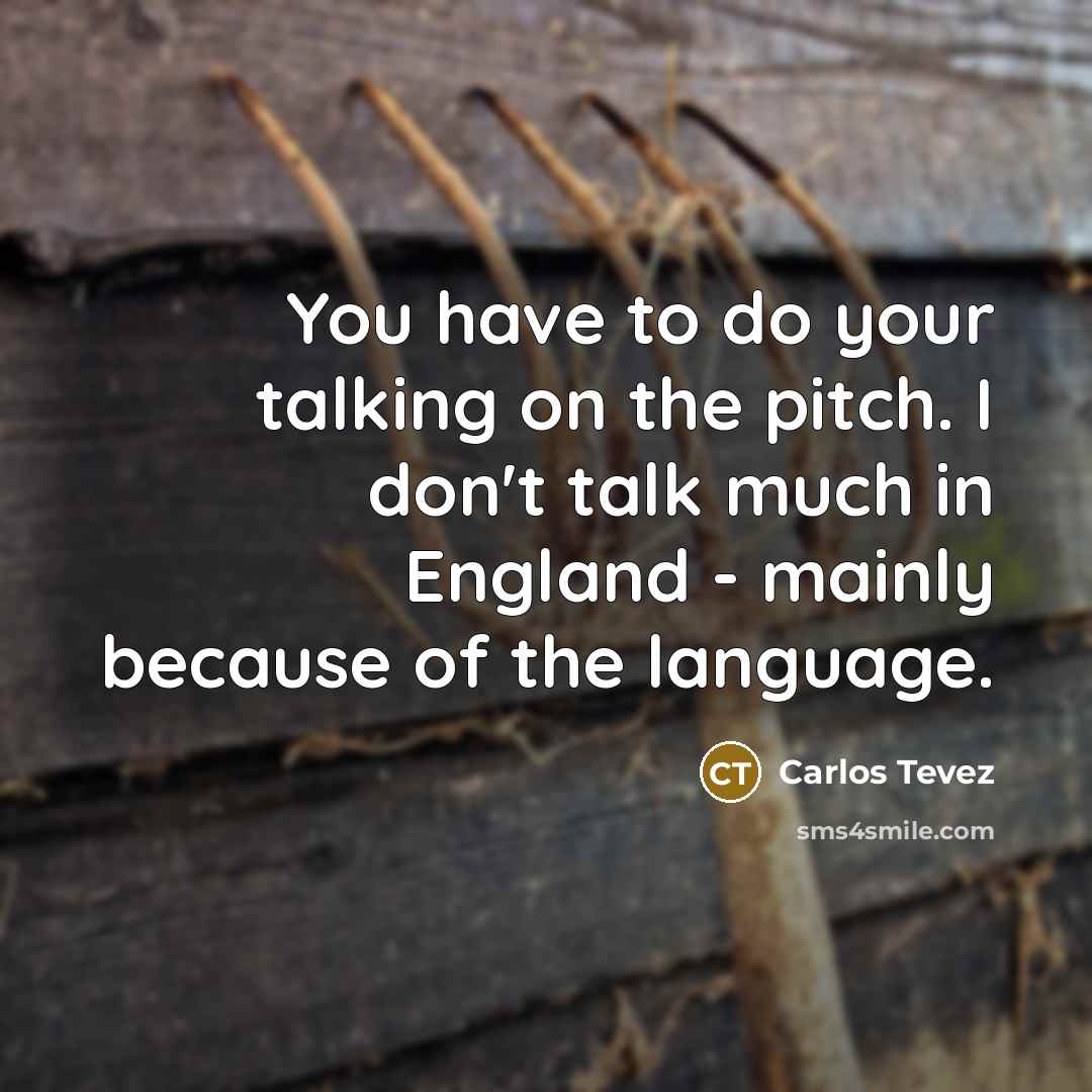“You have to do your talking on the pitch. I…” quote by Carlos Tevez