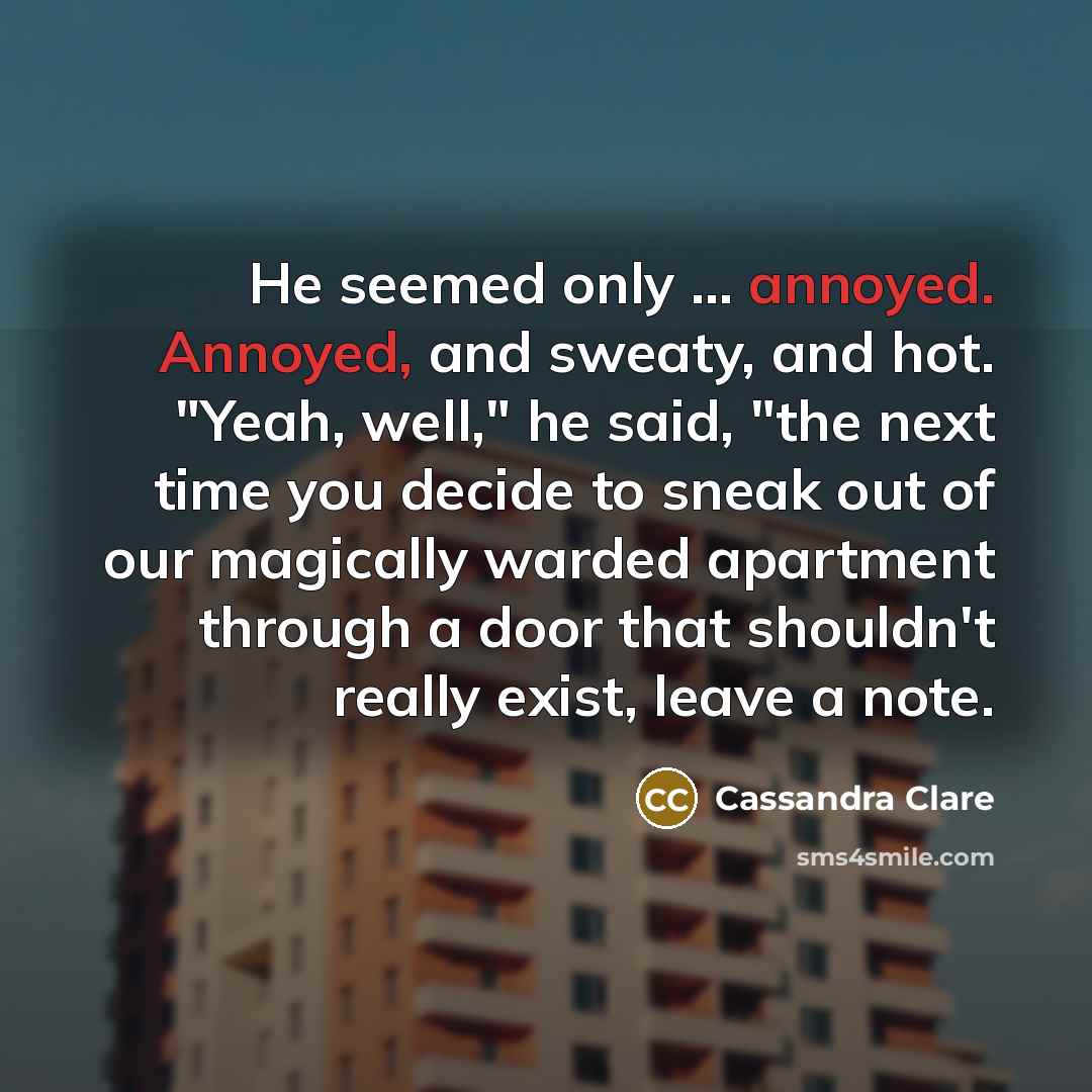 “He seemed only ... annoyed. Annoyed, and sweaty, and hot.…” quote by Cassandra Clare