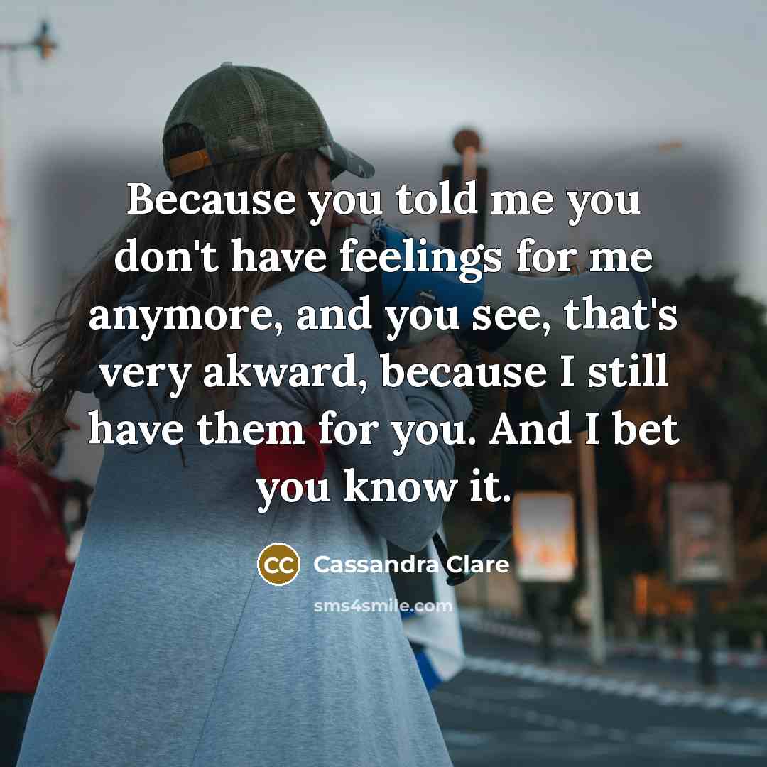 “Because you told me you don't have feelings for me…” quote by Cassandra Clare