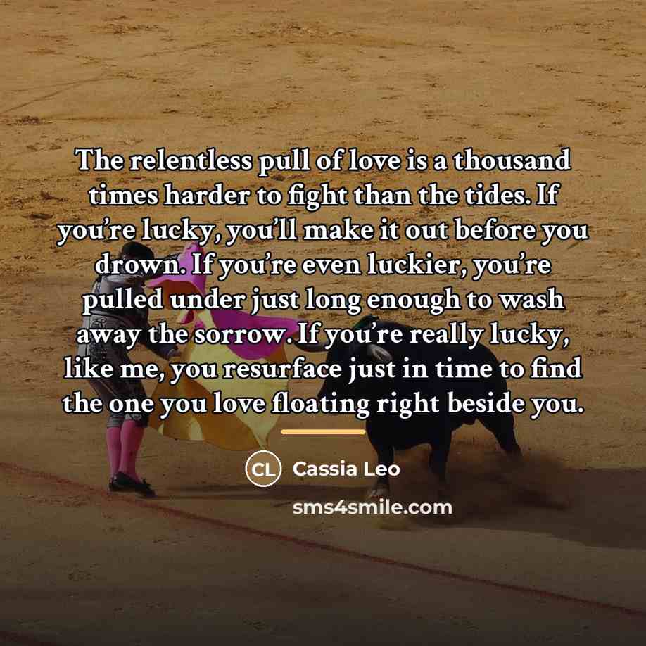“The relentless pull of love is a thousand times harder…” quote by Cassia Leo