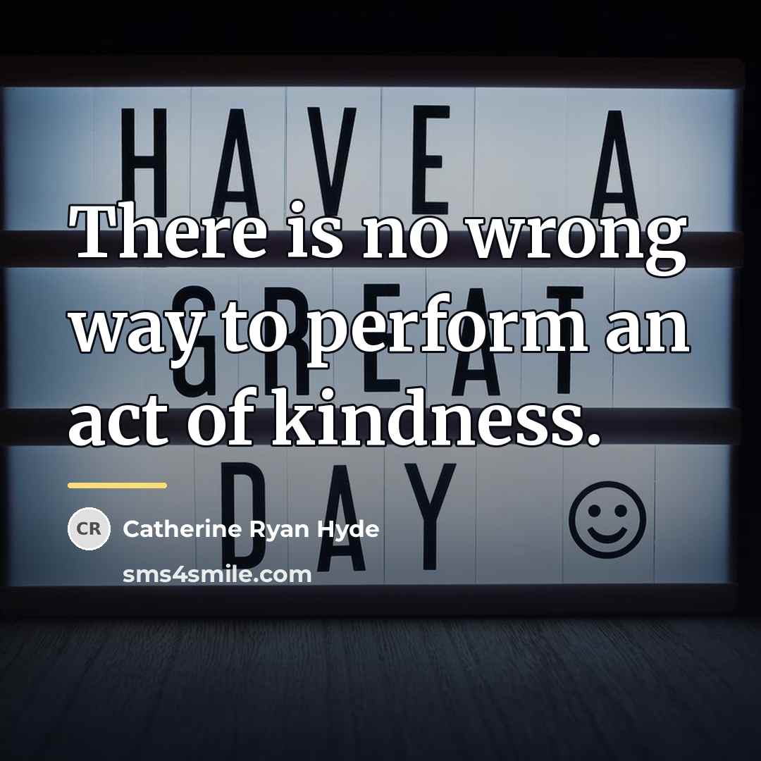 “There is no wrong way to perform an act of…” quote by Catherine Ryan Hyde