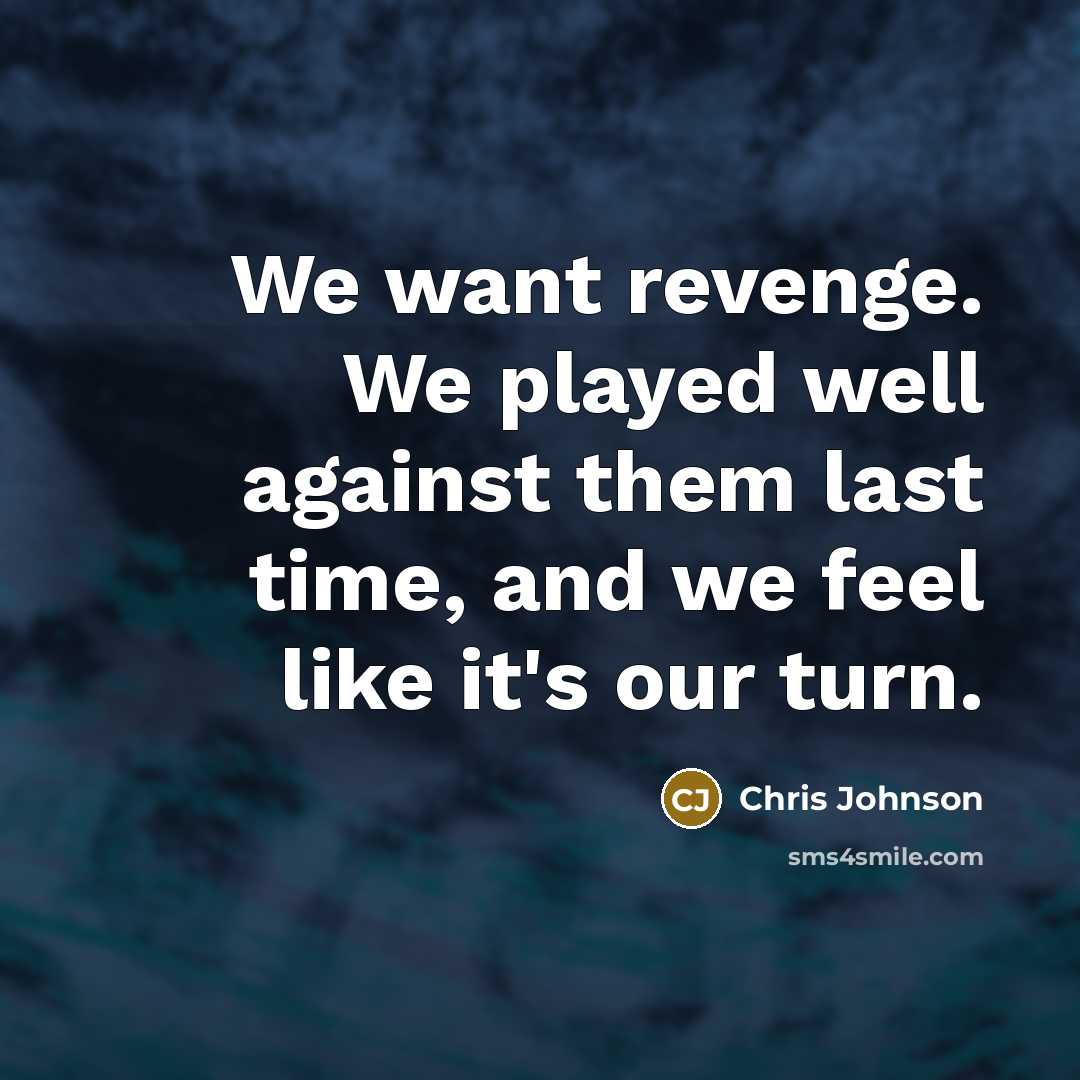 “We want revenge. We played well against them last time, and we feel like it's our turn.” quote by Chris Johnson