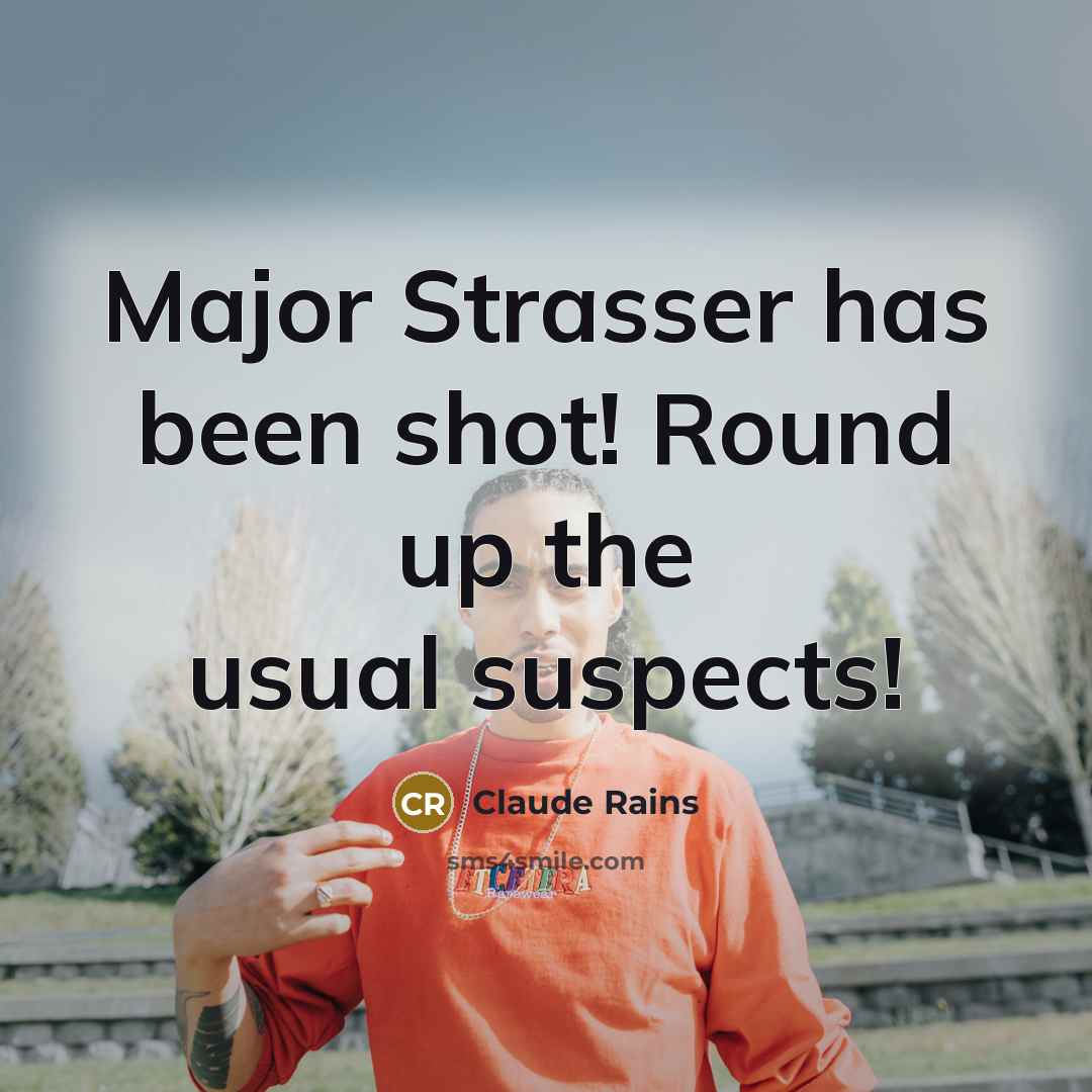 “Major Strasser has been shot! Round up the usual suspects!…” quote by Claude Rains