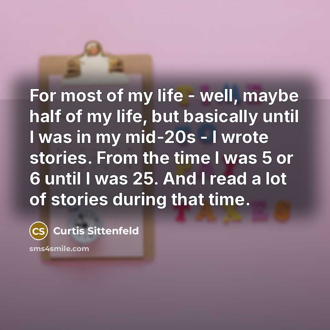 “For most of my life - well, maybe half of…” quote by Curtis Sittenfeld