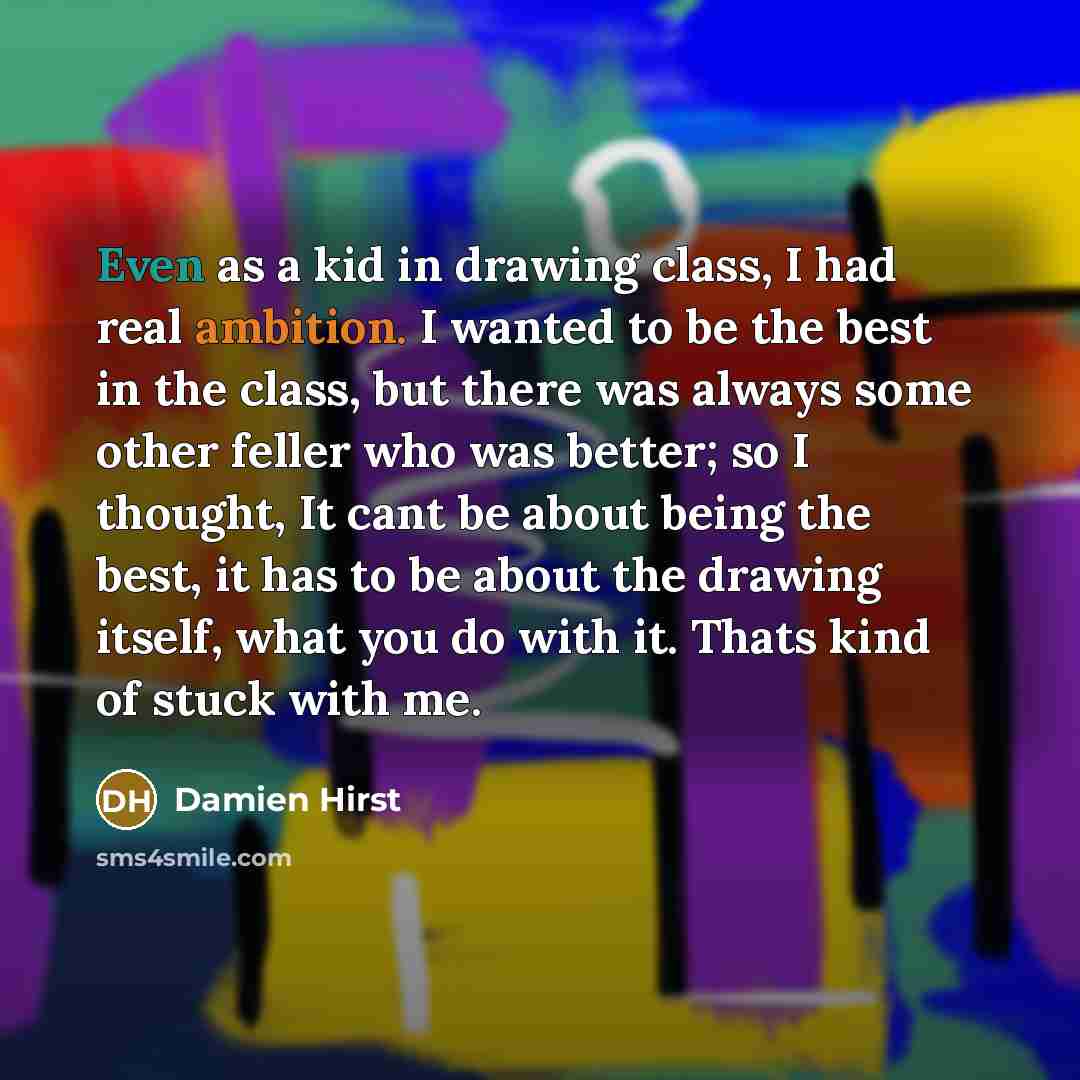 “Even as a kid in drawing class, I had real…” quote by Damien Hirst