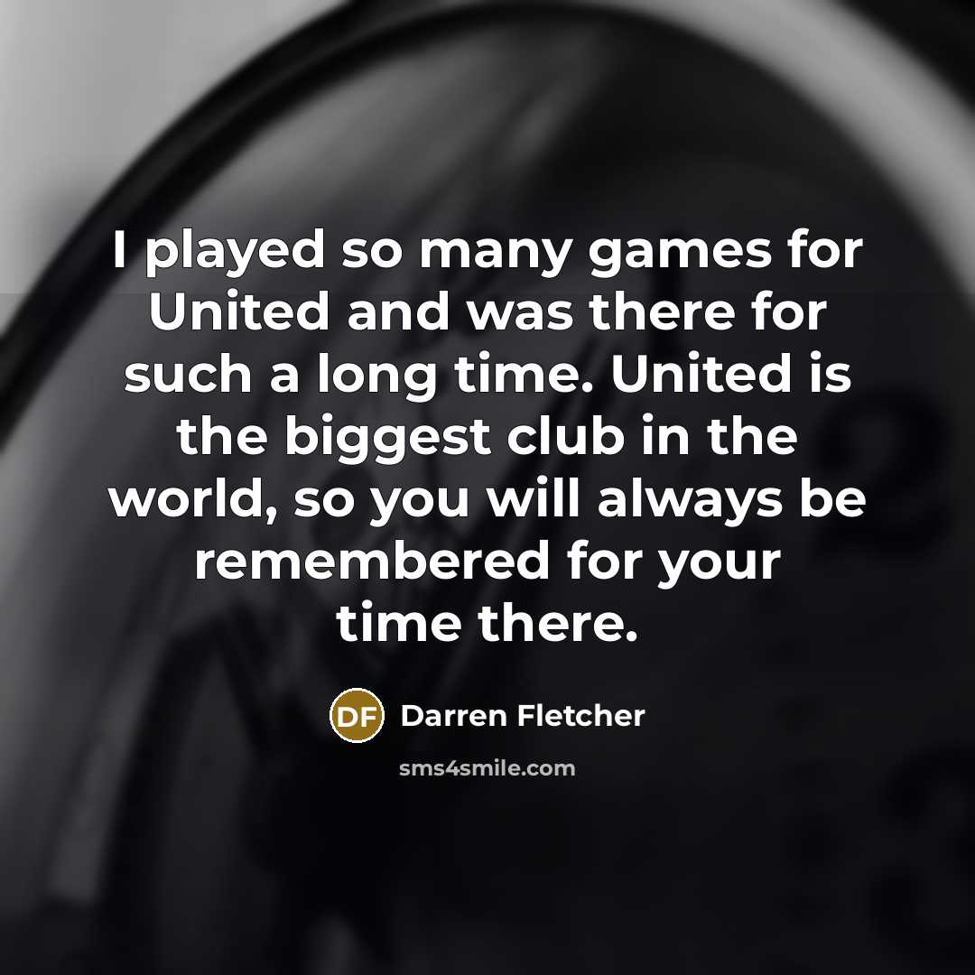 “I played so many games for United and was there…” quote by Darren Fletcher