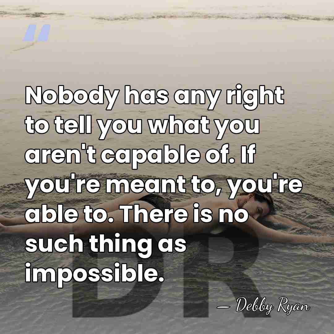 Nobody has any right to tell you what you aren't capable of.&hellip; - Debby Ryan