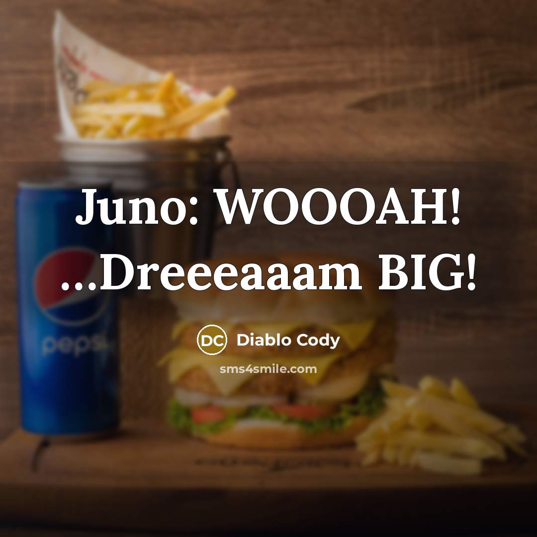 “Juno: WOOOAH! ....Dreeeaaam BIG!…” quote by Diablo Cody