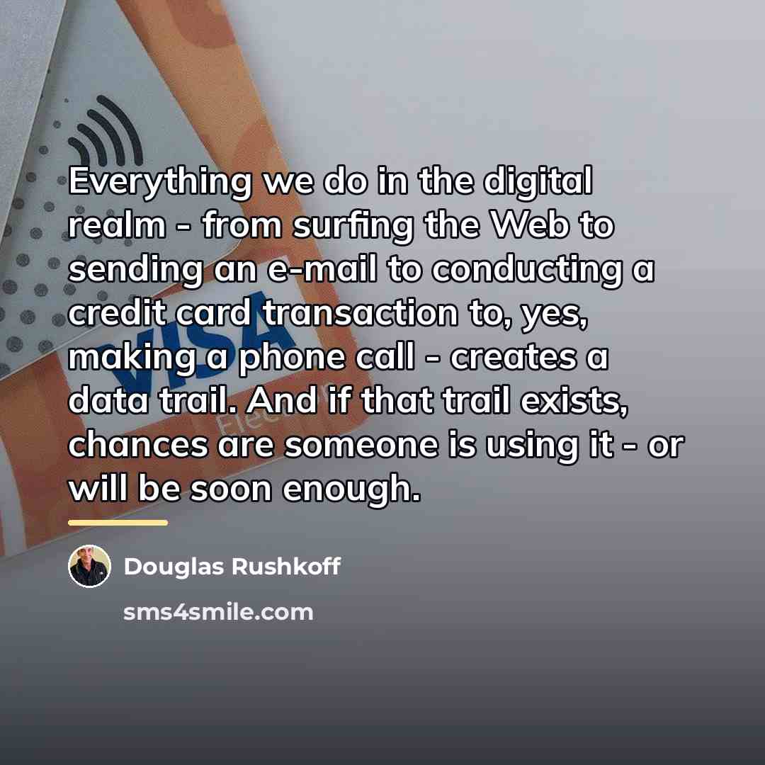 “Everything we do in the digital realm - from surfing…” quote by Douglas Rushkoff