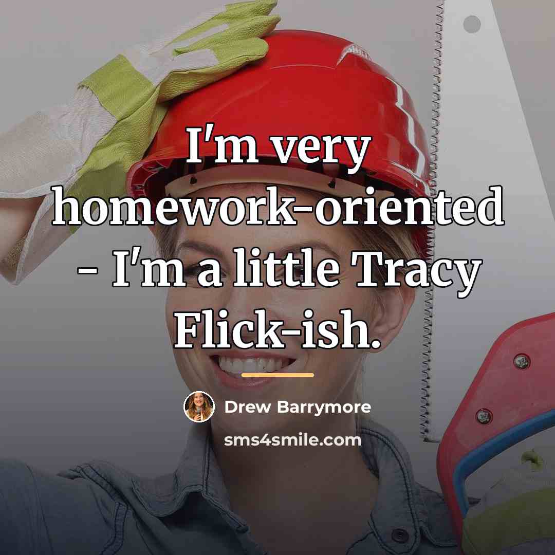 “I'm very homework-oriented - I'm a little Tracy Flick-ish.…” quote by Drew Barrymore