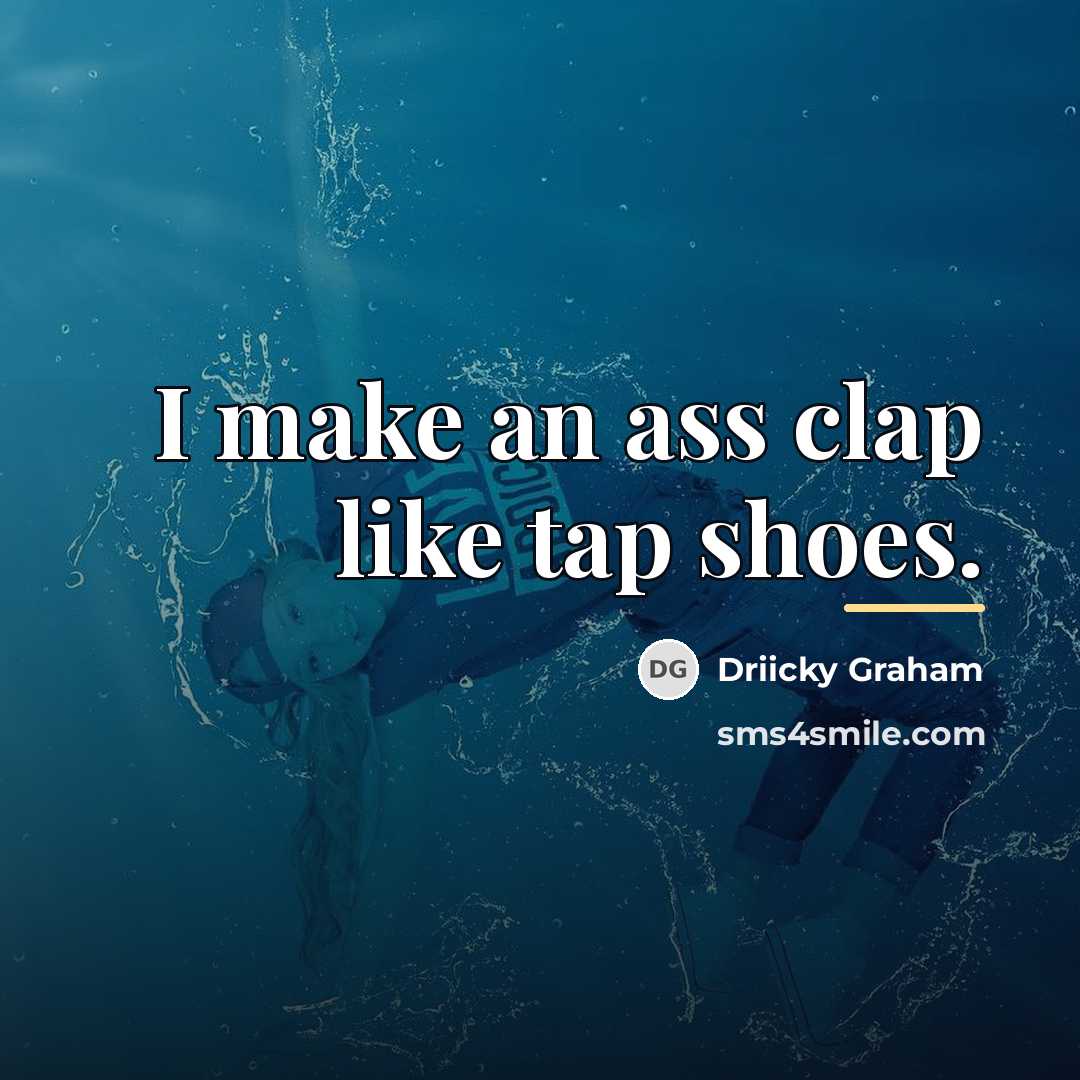 “I make an ass clap like tap shoes.…” quote by Driicky Graham