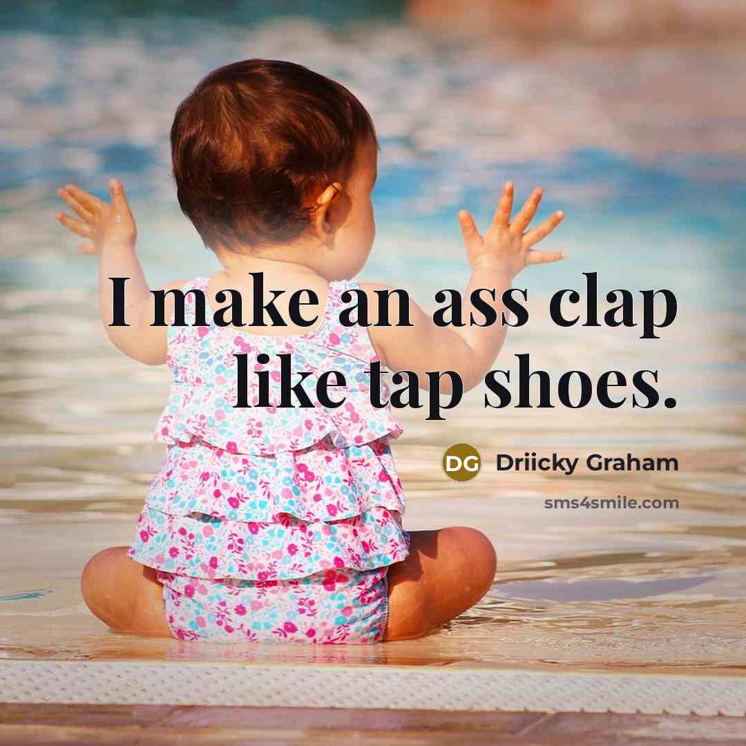 “I make an ass clap like tap shoes.” quote by Driicky Graham