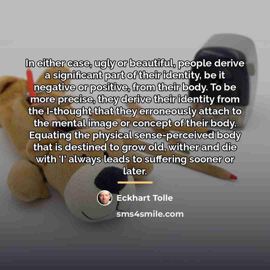 “In either case, ugly or beautiful, people derive a significant…” quote by Eckhart Tolle
