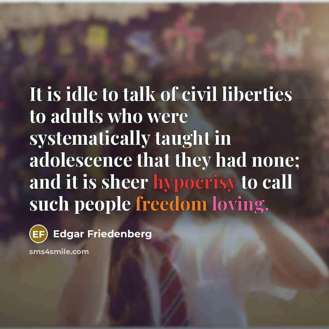 “It is idle to talk of civil liberties to adults…” quote by Edgar Friedenberg