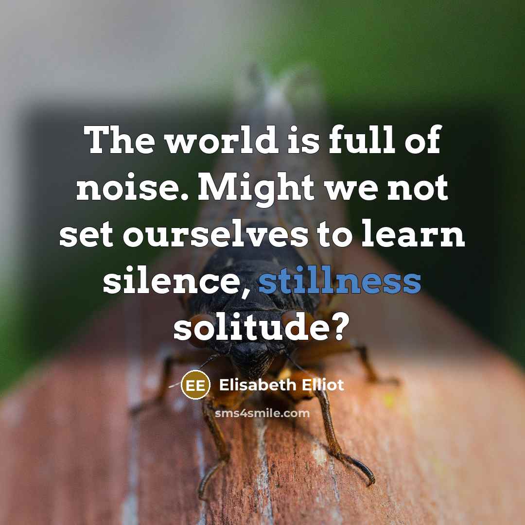 “The world is full of noise. Might we not set…” quote by Elisabeth Elliot