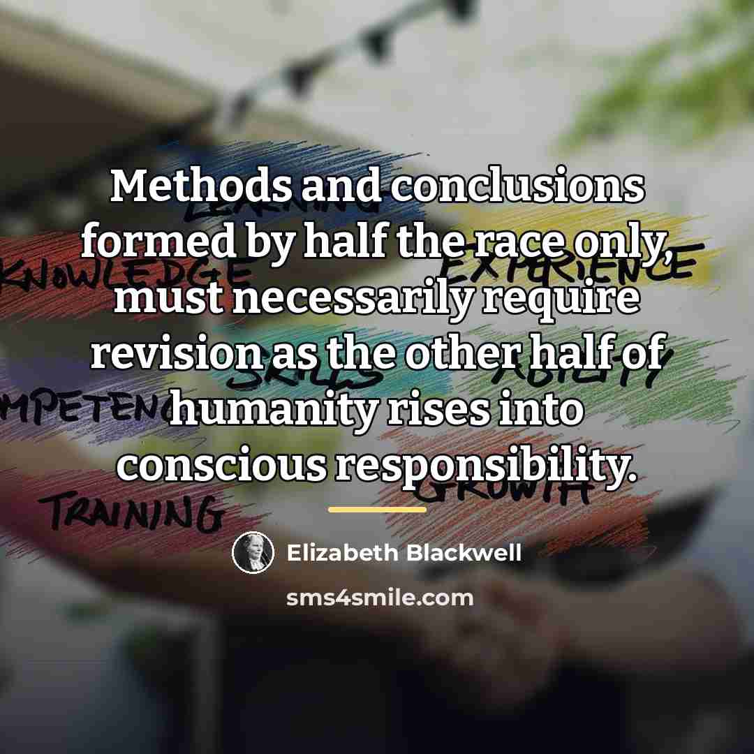 “Methods and conclusions formed by half the race only, must…” quote by Elizabeth Blackwell