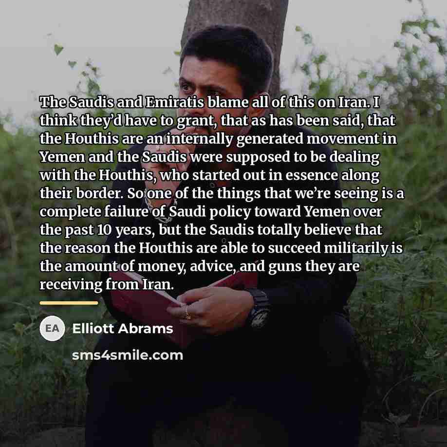 “The Saudis and Emiratis blame all of this on Iran.…” quote by Elliott Abrams