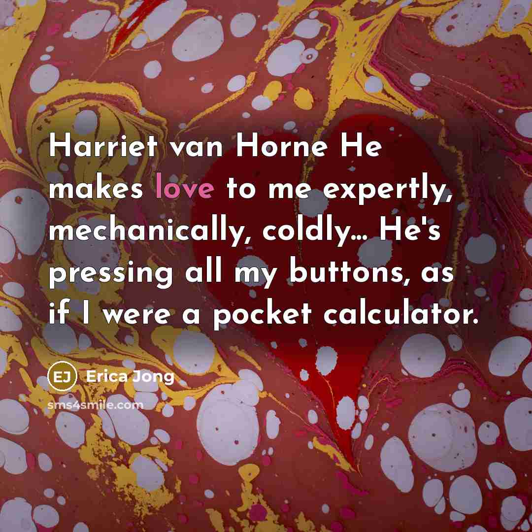 “Harriet van Horne He makes love to me expertly, mechanically,…” quote by Erica Jong