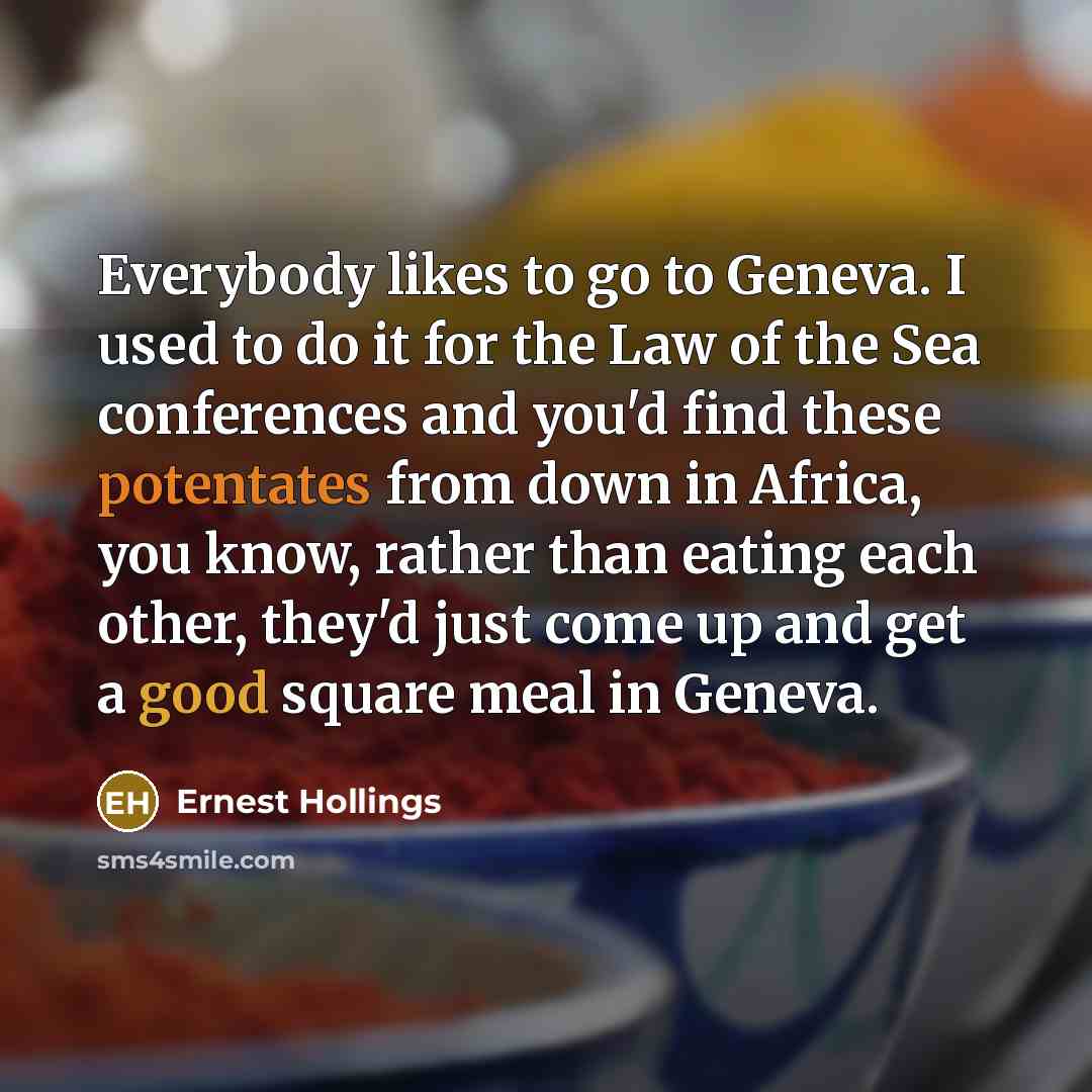 “Everybody likes to go to Geneva. I used to do…” quote by Ernest Hollings