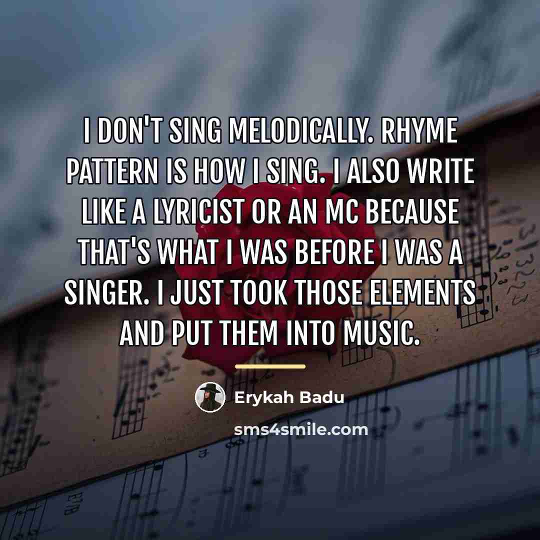“I don't sing melodically. Rhyme pattern is how I sing.…” quote by Erykah Badu