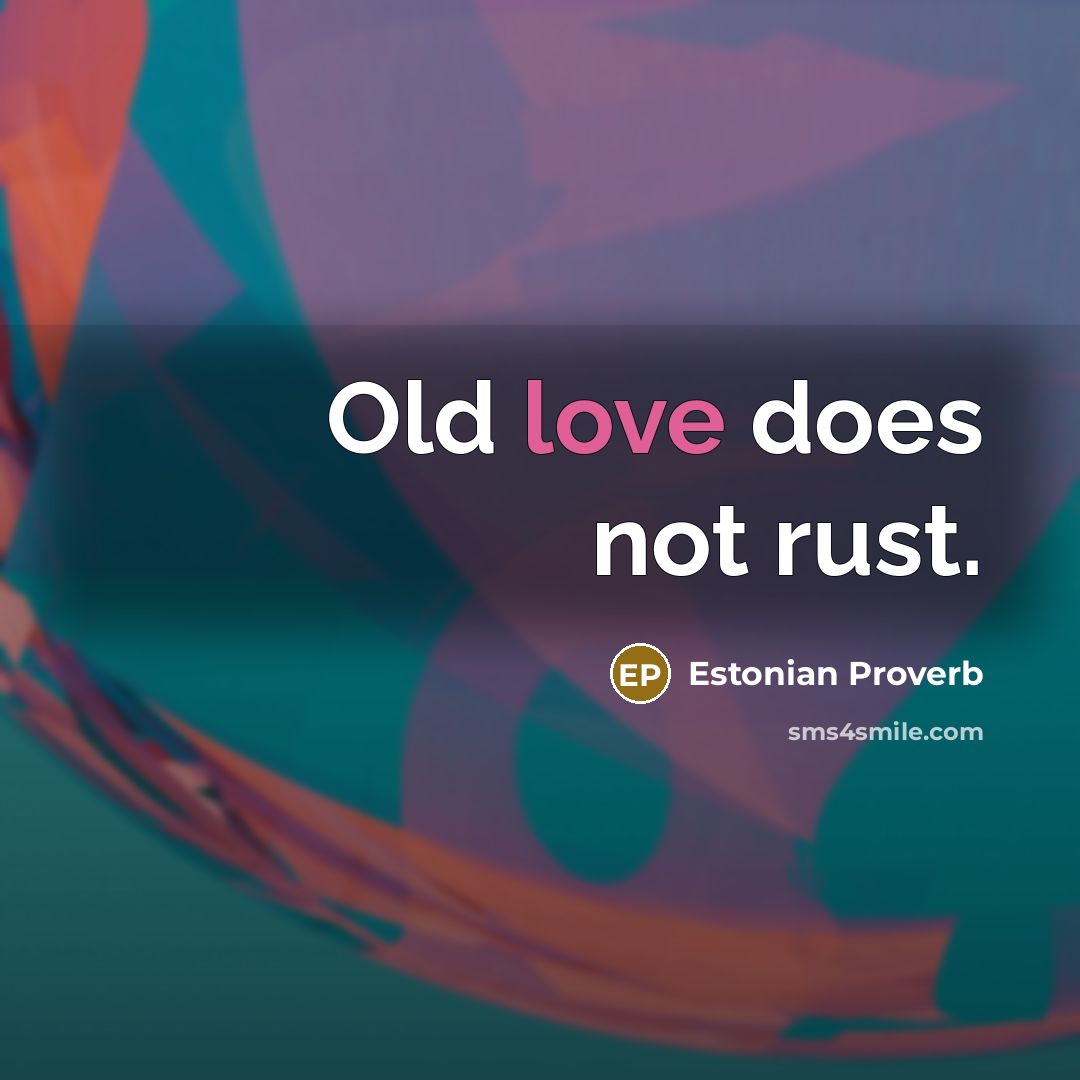 “Old love does not rust.…” quote by Estonian Proverb