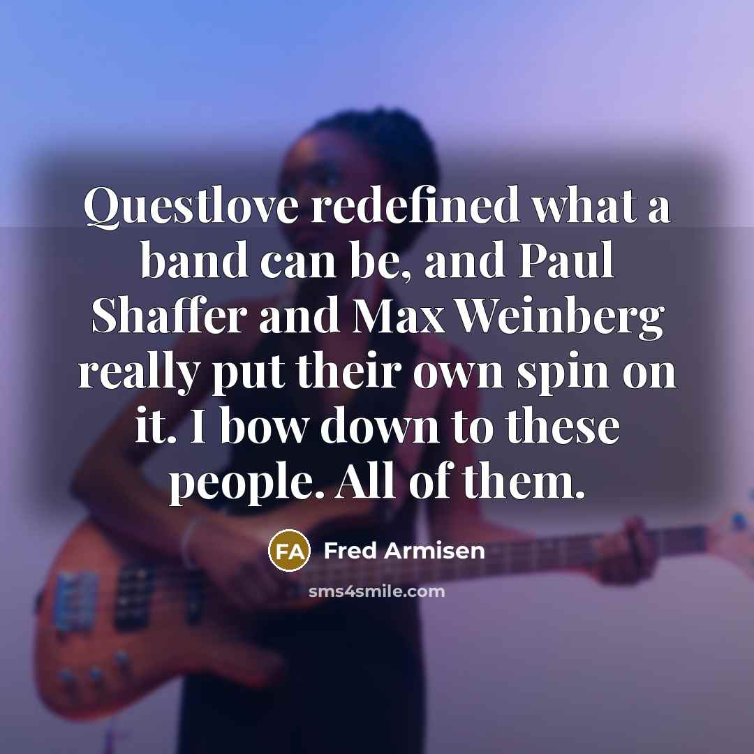 “Questlove redefined what a band can be, and Paul Shaffer…” quote by Fred Armisen