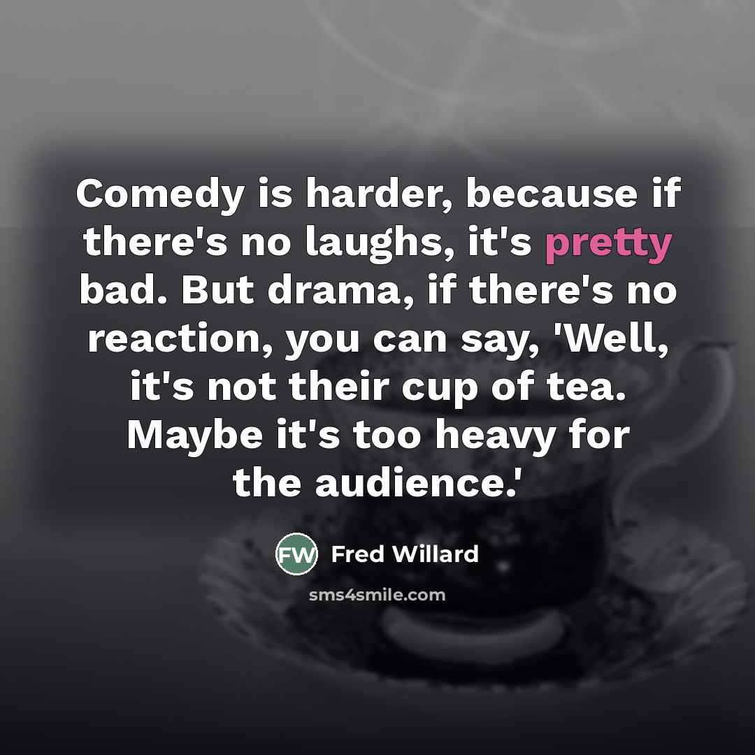 “Comedy is harder, because if there's no laughs, it's pretty…” quote by Fred Willard