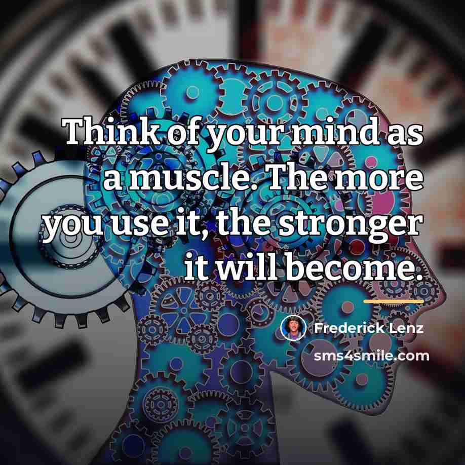 “Think of your mind as a muscle. The more you…” quote by Frederick Lenz