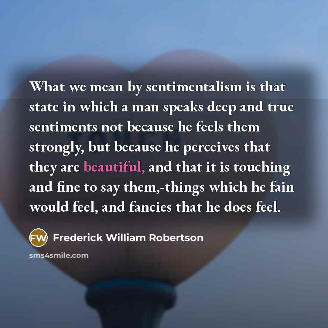 “What we mean by sentimentalism is that state in which…” quote by Frederick William Robertson