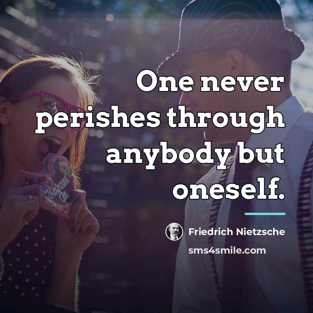 “One never perishes through anybody but oneself.…” quote by Friedrich Nietzsche
